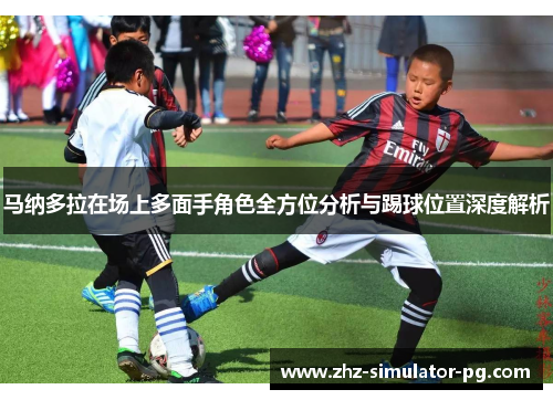 马纳多拉在场上多面手角色全方位分析与踢球位置深度解析